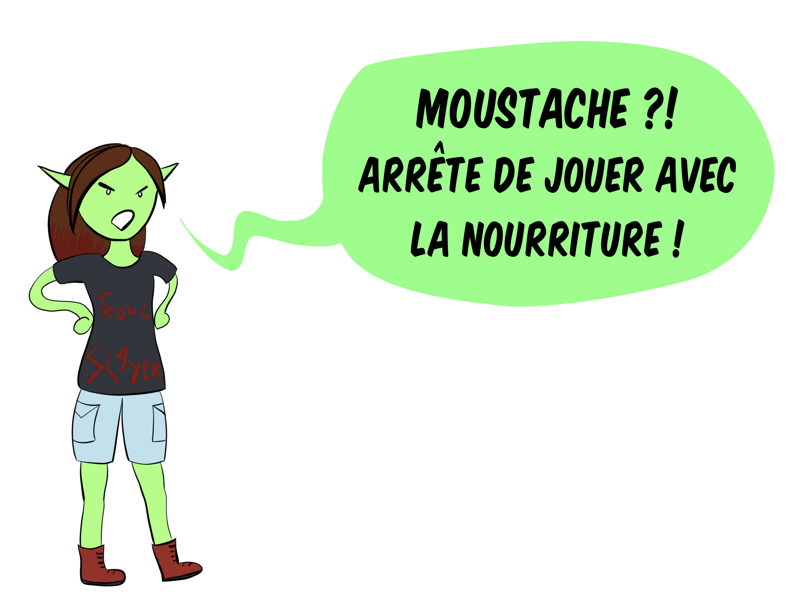 Petit Lutin s'énerve et dit : "Moustache ! Arrête de jouer avec la nourriture !"