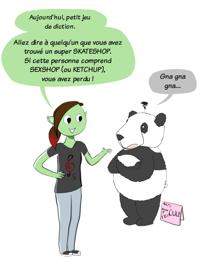 Petit Lutin dit à Moustache que si en disant 'SKATESHOP' votre interlocuteur entend 'SEXSHOP', c'est que vous n'articulez pas assez.