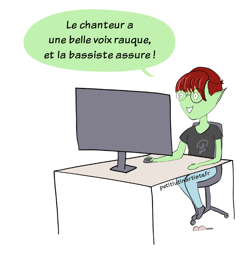 Elle continue : "Le chanteur a une belle voix rauque, et la bassiste assure !"
