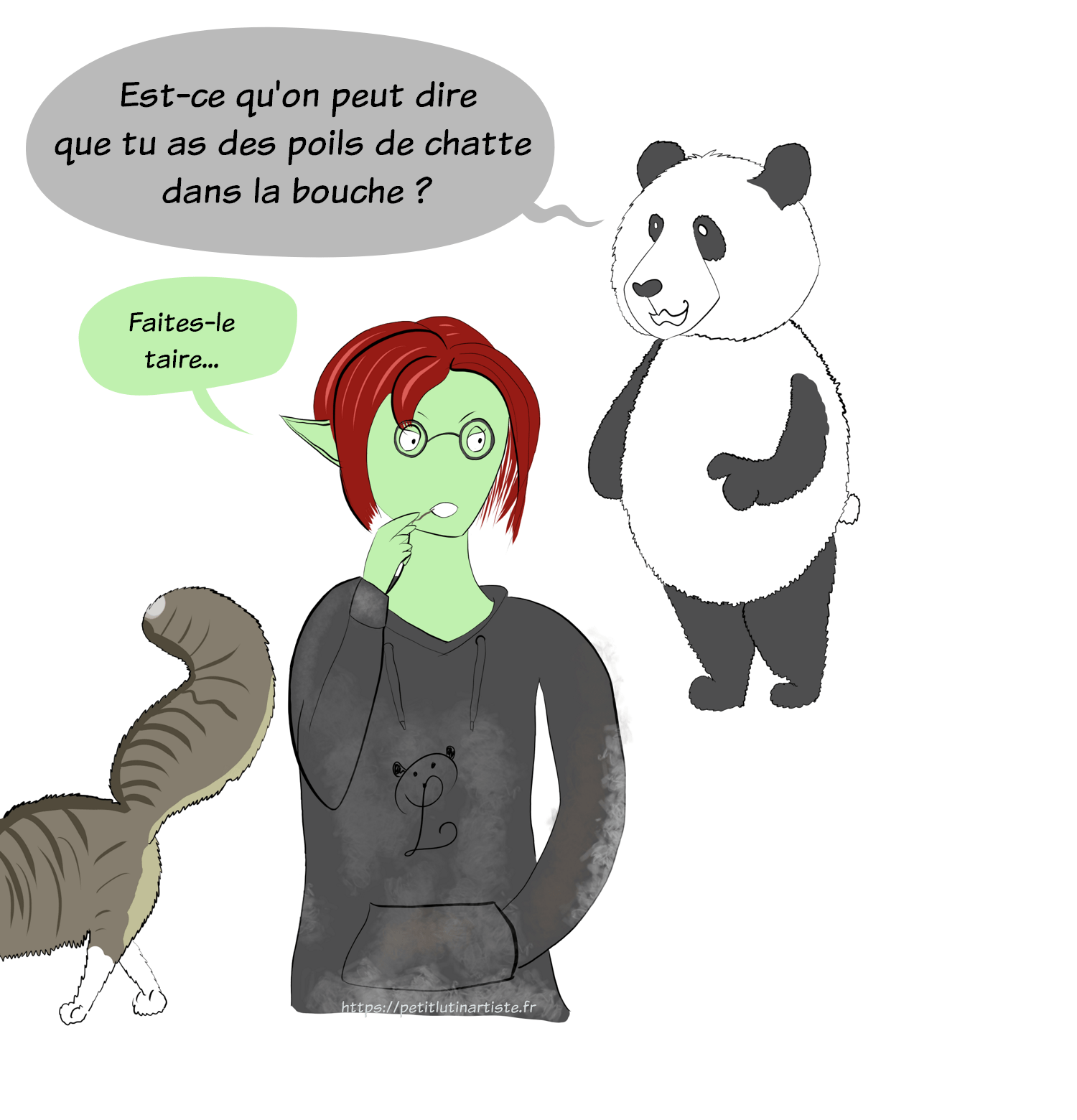 Moustache le panda, toujours chaud, demande innocemment :"Est-ce qu'on peut dire que tu as des poils de chatte dans la bouche ?" Petit Lutin, exaspérée par la remarque et blasée par son sweat couvert de poils, répond "Faites-le taire..."