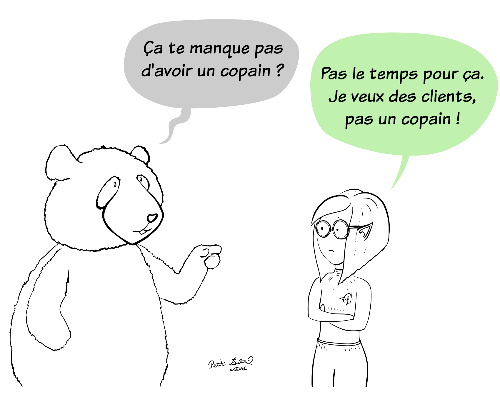 Moustache le panda, étonné, demande à Petit Lutin "Ça te manque pas d'avoir un copain ?". Petit Lutin, les bras croisés, répond "Pas le temps pour ça. Je veux des clients, pas un copain !"
