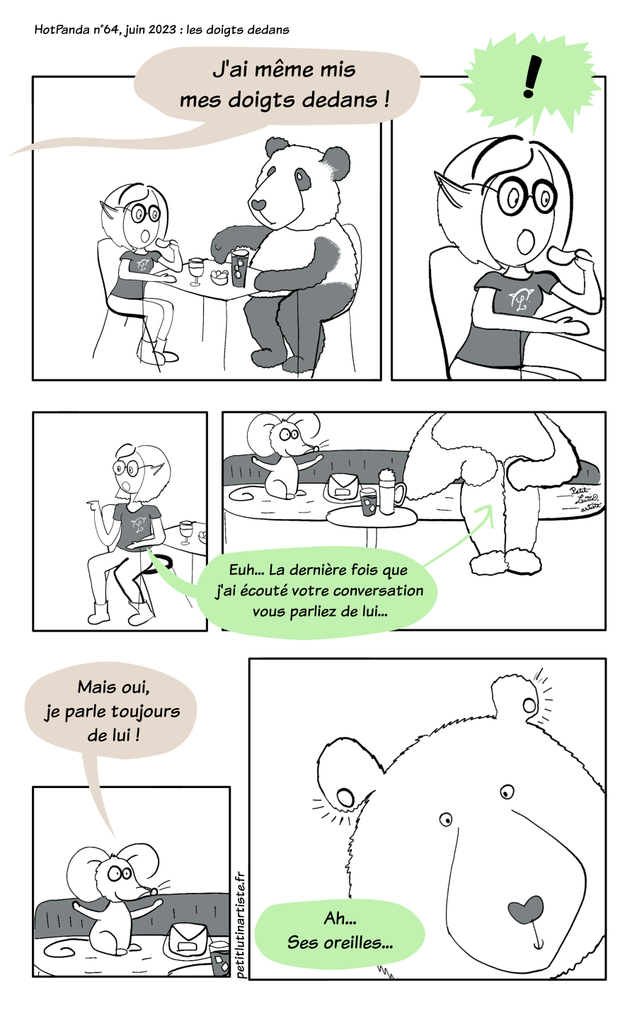 Planche de BD. Petit Lutin et Moustache grignotent à la table d'un bar. Ils entendent une phrase "J'ai même mis mes doigts dedans!", ce qui choque Petit Lutin, qui en arr^ete de manger sa chips. Elle se retourne et dit à Noisette, la petite souris qui a prononcé la phrase étrange : "Euh, la dernière fois que j'ai entendu votre conversation vous parliez de lui (en désignant un grand nounours)". Noisette acquiesce : "Mais oui, je parle toujours de lui !" Gros zoom sur la t^ete de l'ours dans la dernière case : il a des écarteurs aux oreilles, donc c'était là que les petits doigts de la souris étaient déjà allés...