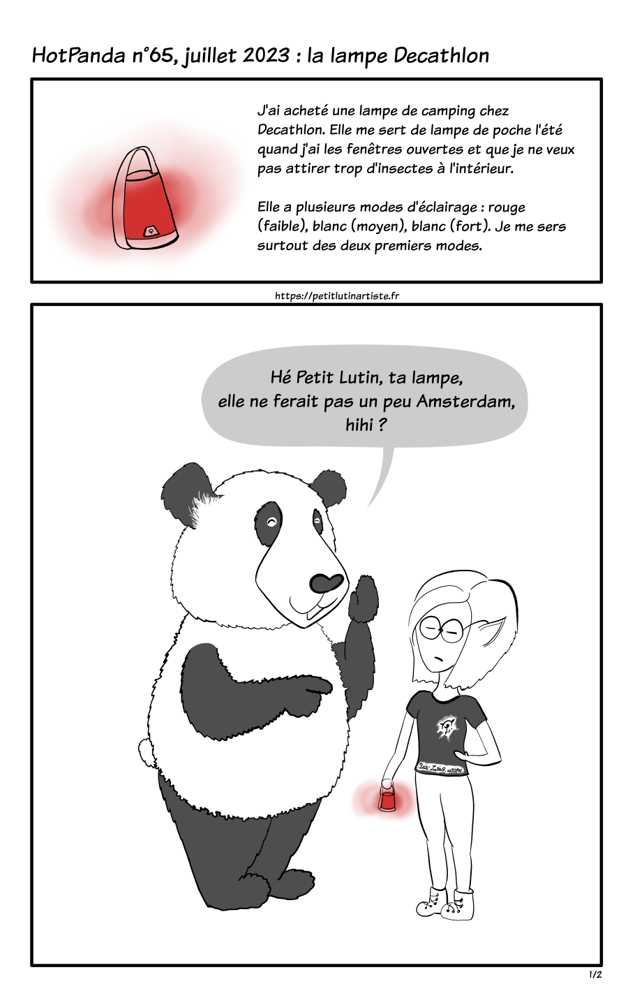 HotPanda, planche 1 : J'ai acheté une lampe de camping chez decathlon. Elle me sert de lampe de poche l'été quand j'ai les fenêtres ouvertes et que je ne veux pas attirer trop d'insectes à l'intérieur. Elle a plusieurs modes d'éclairage : rouge (faible), blanc (moyen), banc (fort). Je me sers surtout des deux premiers. Moustache le panda, moqueur, me demande "Hé, Petit Lutin, ta lampe elle ne ferait pas un peu Amsterdam, hihi ?"