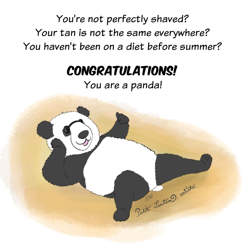 a panda on the beach wearing sunglasses. It's written "you're not perfectly shave? your tan is not the same evrywhere? You haven't been on a diet before summer? Congratulations! You are a pandac!"