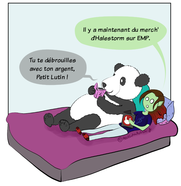 Petit Lutin explique :'Il y a du merch' (produits dérivés) d'Halestorm sur EMP', ce à quoi Moustache répond, goguenard :'Tu te débrouilles avec ton argent, Petit Lutin !'