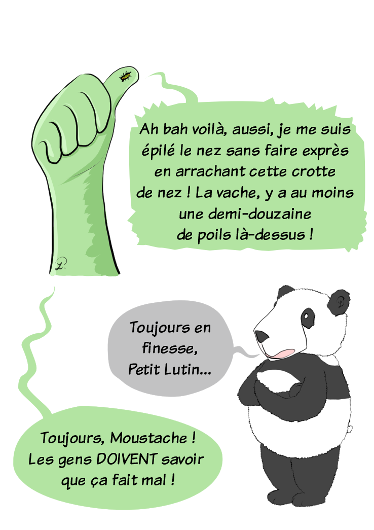 Il y avait des poils de nez collés, donc en retirant la crotte de nez, ça a fait mal... Moustache le panda est désespéré du manque de raffinement de ce blog BD