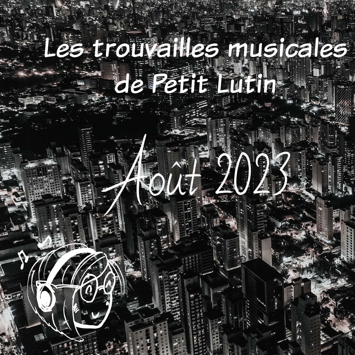 photo d'une grande ville vue de dessus, avec des gratte-ciels éclairés. Il est écrit en gros "les trouvailles musicales de Petit Lutin", août 2023 et il y a mon logo de Petit Lutin en train d'écouter de la musique